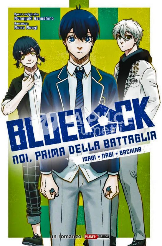 BLUE LOCK ROMANZO #     1: NOI, PRIMA DELLA BATTAGLIA: ISAGI • NAGI • BACHIRA